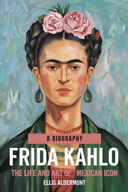 Frida Kahlo, A Biography, Ellis Aldermont - Paperback - 9798231461790