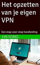 Het opzetten van je eigen VPN: Een stap-voor-stap handleiding - Lin Song - 9798231476145