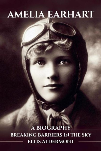 Amelia Earhart, A Biography, Ellis Aldermont - Paperback - 9798231479825
