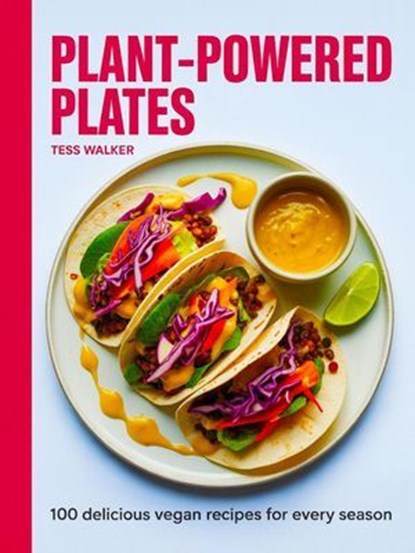 Plant-Powered Plates: 100 Delicious Vegan Recipes for Every Season, Tess Walker - Ebook - 9798231490158