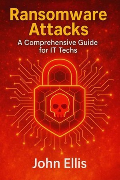 Ransomware Attacks: A Comprehensive Guide for IT Techs, JOHN ELLIS - Ebook - 9798231499847