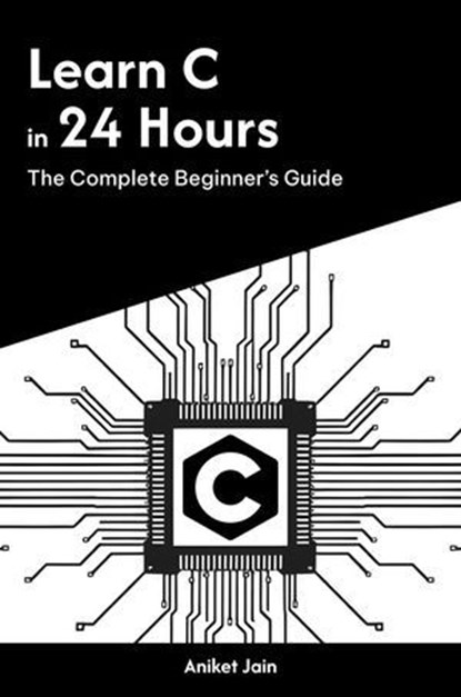 Learn C in 24 Hours: The Complete Beginner’s Guide, Aniket Jain - Ebook - 9798231507146