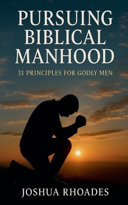 Pursuing Biblical Manhood, Joshua Rhoades - Paperback - 9798231510214