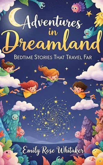 Adventures in Dreamland: Bedtime Stories That Travel Far, Emily Rose Whitaker - Ebook - 9798231524983
