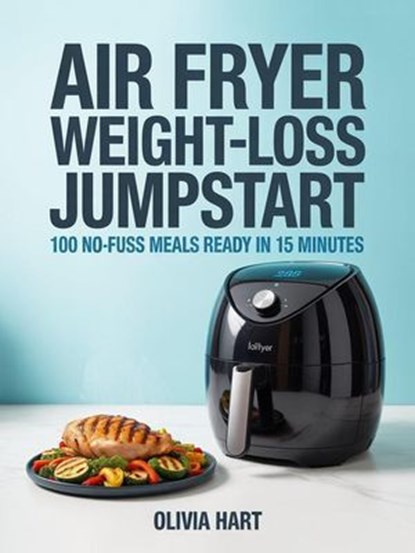 Air Fryer Weight‑Loss Jumpstart: 100 No‑Fuss Meals Ready in 15 Minutes, Gina S. McCray ; Olivia Hart - Ebook - 9798231534302