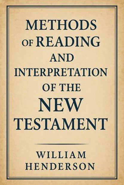 Methods of Reading and Interpretation of the New Testament, William Henderson - Ebook - 9798231538843