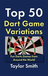 Top 50 Dart Game Variations: Fun Darts Games from Around the World - Taylor Smith - 9798231539505