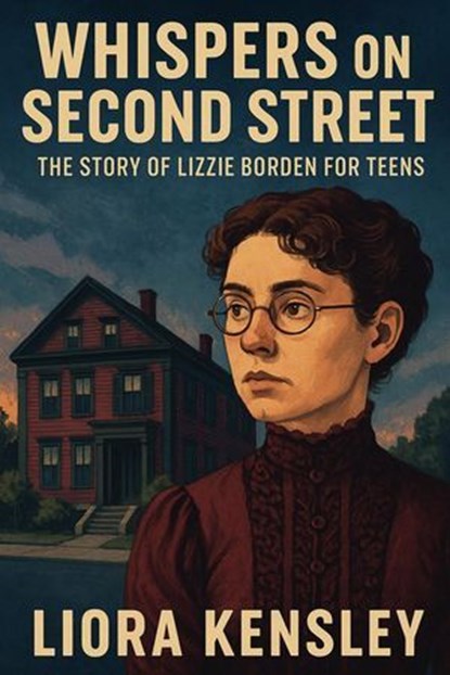 Whispers on Second Street: The Story of Lizzie Borden for Teens, Liora Kensley - Ebook - 9798231541423