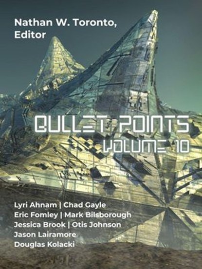 Bullet Points 10, Nathan W. Toronto ; Lyri Ahnam ; Chad Gayle ; Eric Fomley ; Jessica Brook ; Jason Lairamore ; Otis Johnson ; Mark Bilsborough ; Douglas Kolacki - Ebook - 9798231548545