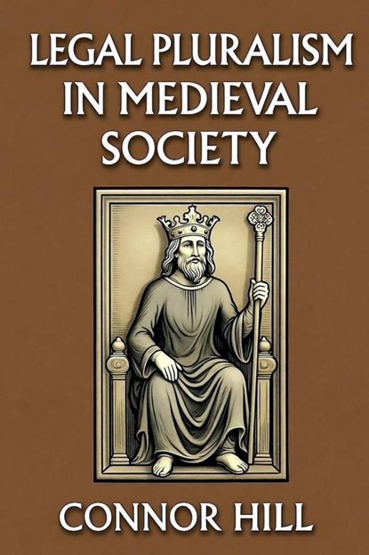 Legal Pluralism in Medieval Society, Connor Hill - Paperback - 9798231557660
