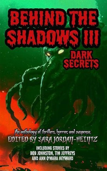 Behind the Shadows III: Dark Secrets, Mike Rusetsky ; Ann O'Mara Heyward ; Gordon Grice ; Derik Cavignano ; Devin James Leonard ; Tim Jeffreys ; Bob Johnston ; Ben Sperduto ; Felicia Carparelli ; Thomas Folske ; Jen Janet ; Samantha J Bryant ; Jason A. Wyckoff ; Joshua Dyer ; Nicole Walsh ; D - Ebook - 9798231564552