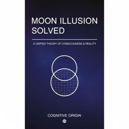 Moon Illusion Solved, Cognitive Origin - Ebook - 9798231565511