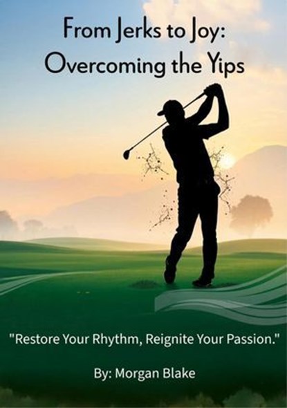 From Jerks to Joy: Overcoming the Yips, Morgan Blake - Ebook - 9798231571215