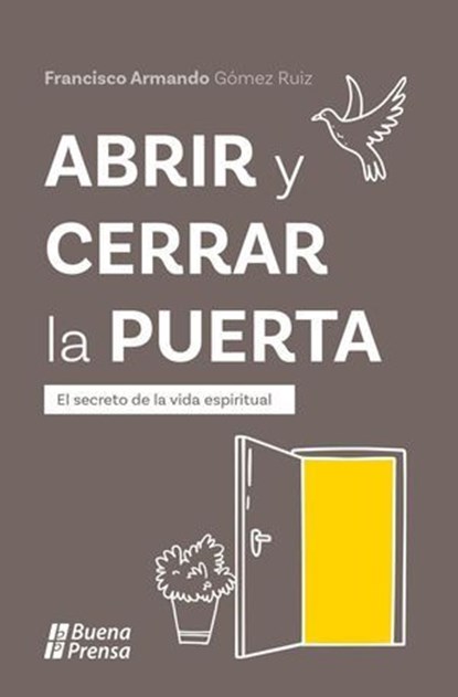 Abrir y cerrar la puerta. El secreto de la vida espiritual., Buena Prensa ; Francisco Armando Gómez Ruiz - Ebook - 9798231577835