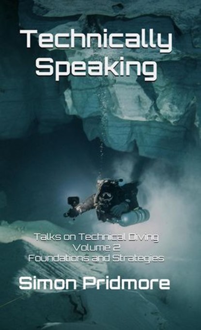 Technically Speaking: Talks on Technical Diving Volume 2: Foundations and Strategies, Simon Pridmore - Ebook - 9798231597352