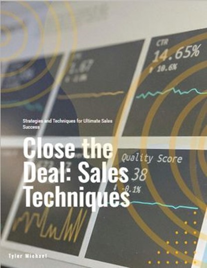 Close the Deal: Strategies and Techniques for Ultimate Sales Success, Tyler Michael - Ebook - 9798231604531