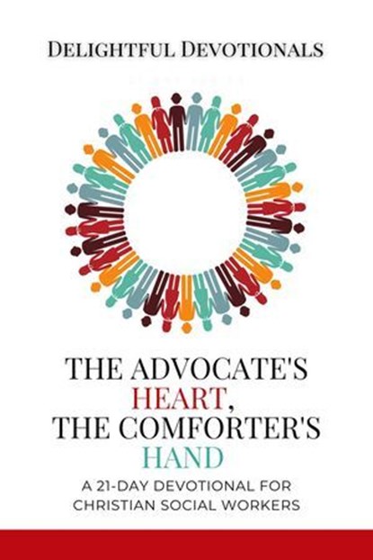 The Advocate's Heart, The Comforter's Hand: A 21-Day Devotional for Christian Social Workers, Delightful Devotionals - Ebook - 9798231608133