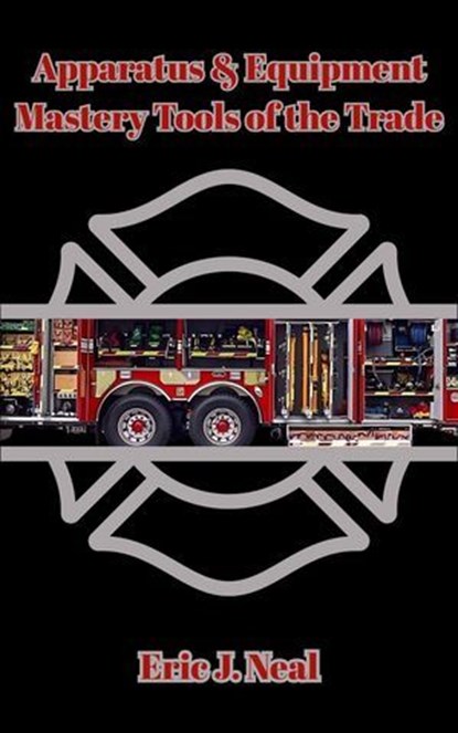 Apparatus & Equipment Mastery Tools of the Trade, Eric J. Neal - Ebook - 9798231620814