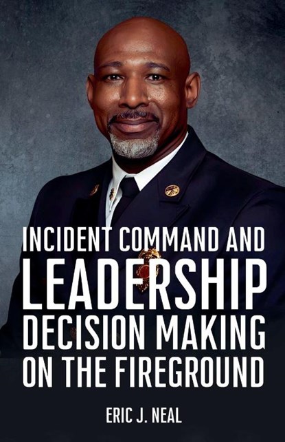 Incident Command and Leadership Decision Making on the Fireground, Eric J. Neal - Paperback - 9798231622023
