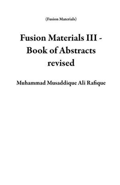 Fusion Materials III - Book of Abstracts revised, Muhammad Musaddique Ali Rafique - Ebook - 9798231631865