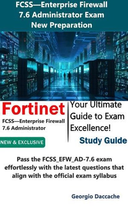 FCSS—Enterprise Firewall 7.6 Administrator Exam Preparation, Georgio Daccache - Ebook - 9798231631926