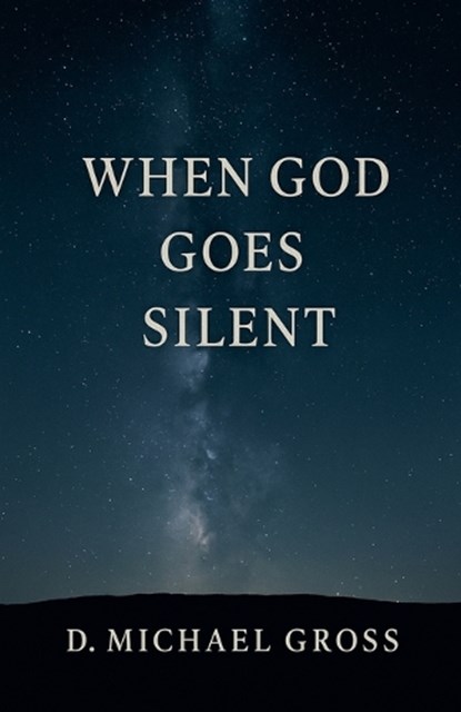 When God Goes Silent, D Michael Gross - Paperback - 9798231640041