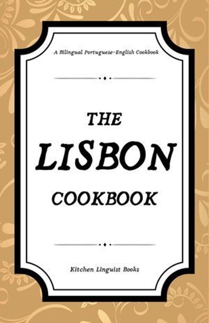 The Lisbon Cookbook: A Bilingual Portuguese-English Cookbook, Kitchen Linguist Books - Ebook - 9798231647231