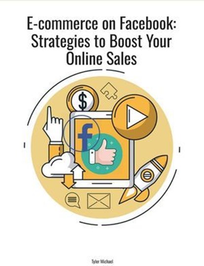 E-commerce on Facebook: Strategies to Boost Your Online Sales, Tyler Michael - Ebook - 9798231654123