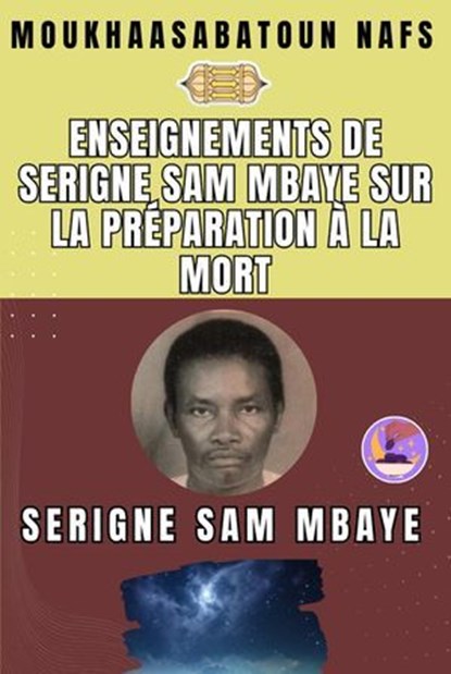 Enseignements de Serigne Sam Mbaye sur la préparation à la mort Transcription de conférences de Serigne Sam Mbaye Présenté et édité par Cheikh Ahmadou Bamba Mbacké, Cheikh Ahmadou Bamba MBACKE - Ebook - 9798231659722