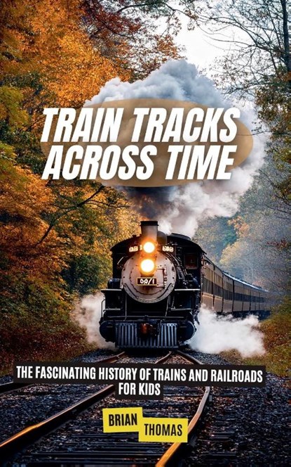 Train Tracks Across Time, Brian Thomas - Paperback - 9798231662005