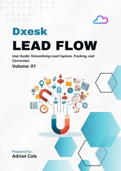 Dxesk Lead Flow - Lead Management System User Guide, Adrian Cole - Ebook - 9798231679072
