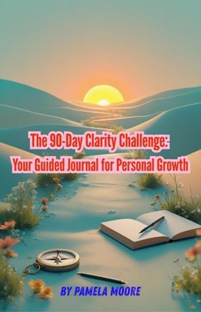 The 90-Day Clarity Challenge: Your Guided Journal for Personal Growth, Patricia Martin - Ebook - 9798231686629