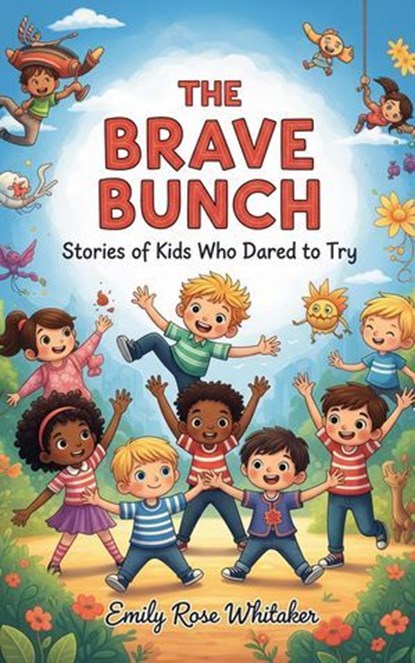 The Brave Bunch: Stories of Kids Who Dared to Try, Emily Rose Whitaker - Ebook - 9798231690251