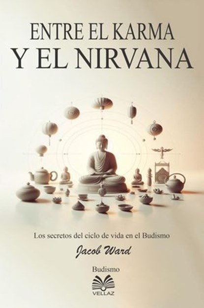 Entre el Karma y el Nirvana - Los secretos del ciclo de vida en el Budismo, Jacob Ward - Ebook - 9798231701339