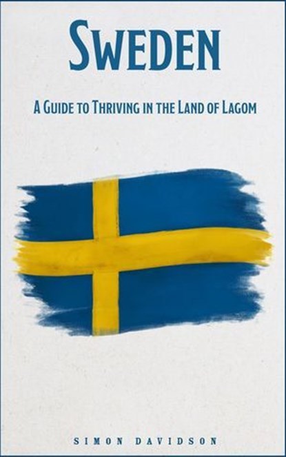 Sweden: A Guide to Thriving in the Land of Lagom, Simon Davidson - Ebook - 9798231708789