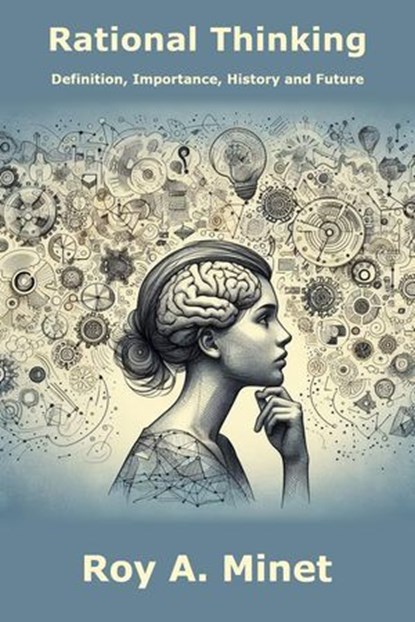 Rational Thinking -- Definition, Importance, History, and Future, Roy A. Minet - Ebook - 9798231714537