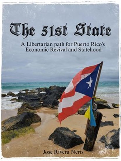 The 51st State: A Libertarian path for Puerto Rico's Economic Revival and Statehood, Jose Rivera Neris - Ebook - 9798231716449