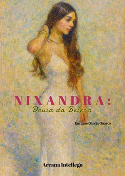 Nixandra: Deusa da Beleza, Enrique García Guasco - Ebook - 9798231724833