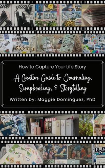 How to Capture Your Life Story: A Creative Guide to Journaling, Scrapbooking, & Storytelling, Maggie Dominguez, Ph.D. - Ebook - 9798231731770