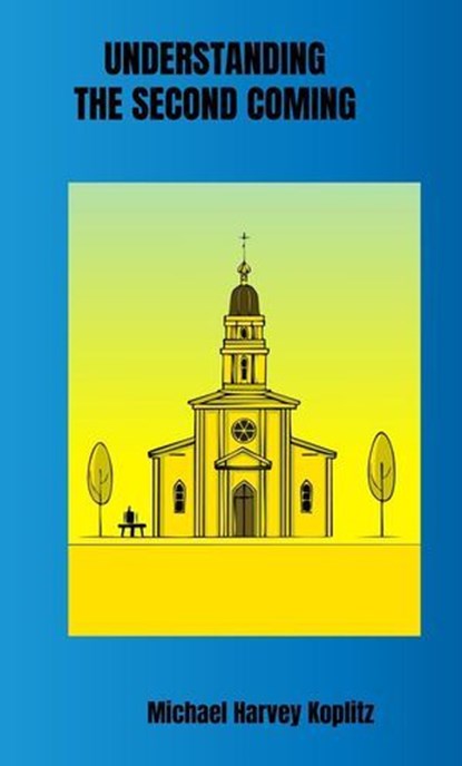 Understanding the Second Coming, Michael Harvey Koplitz - Ebook - 9798231734306