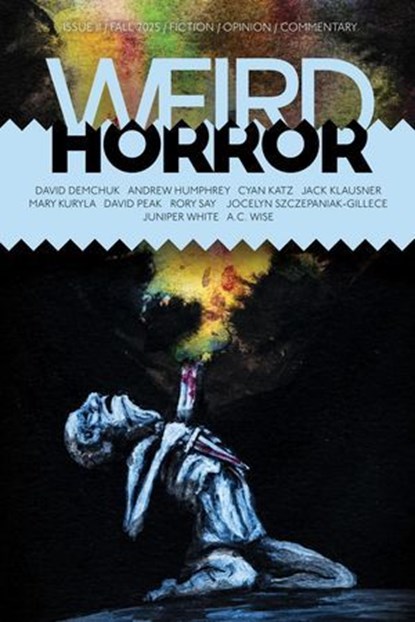 Weird Horror #11, David Demchuk ; A.C. Wise ; Mary Kuryla ; Rory Say ; David Peak ; Jocelyn Szczepaniak-Gillece ; Jack Klausner ; Juniper White ; Andrew Humphrey ; Cyan Katz - Ebook - 9798231735471