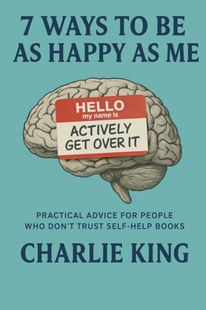 7 Ways to be as Happy as Me, Charlie King - Ebook - 9798231738250