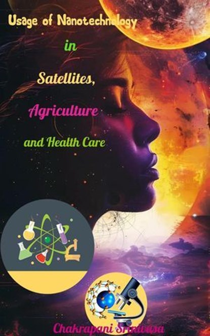 Usage of Nanotechnology in Satellites, Agriculture and Health Care, chakrapani srinivasa - Ebook - 9798231743001