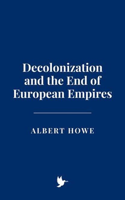 Decolonization and the End of European Empires, Albert Howe - Ebook - 9798231755899