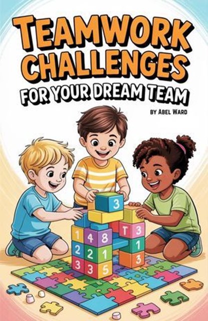 Teamwork Challenges for Your Dream Team, Abel Ward - Ebook - 9798231757909