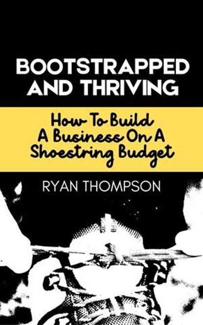 Bootstrapped And Thriving, Ryan Thompson - Ebook - 9798231758258