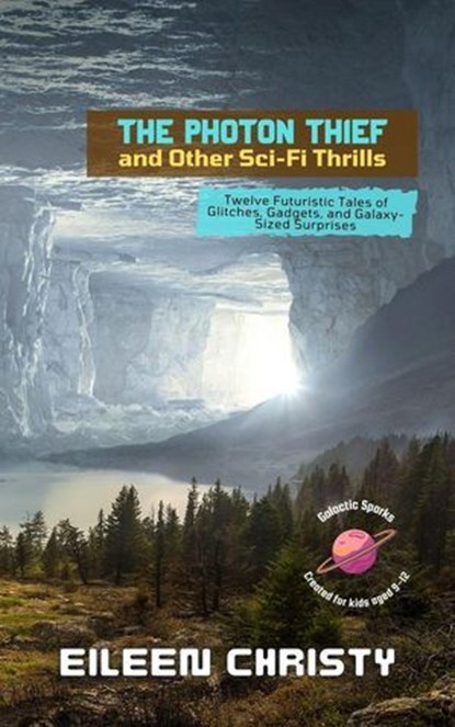 The Photon Thief and Other Sci-Fi Thrills: Twelve Futuristic Tales of Glitches, Gadgets, and Galaxy-Sized Surprises, Eileen Christy - Ebook - 9798231762583