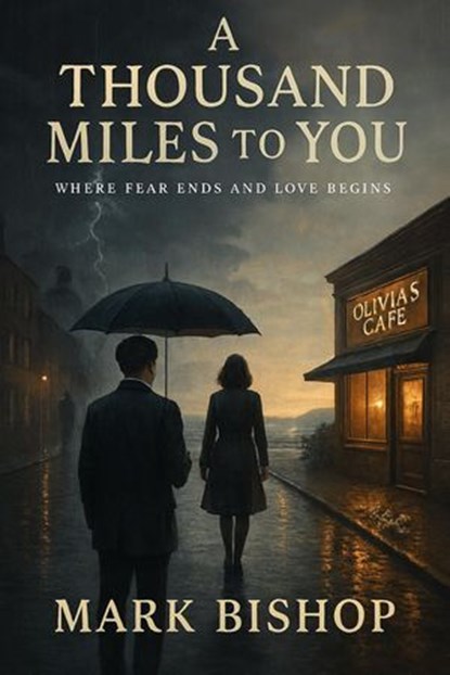 A Thousand Miles to You: Where Fear Ends and Love Begins, Mark Bishop - Ebook - 9798231765126