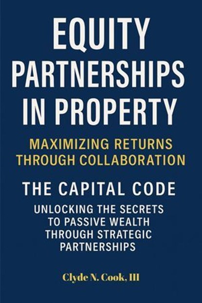Equity Partnerships in Property: The Capital Code, Clyde N. Cook, III - Ebook - 9798231765225