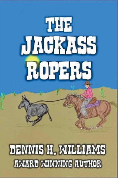 The Jackass Ropers., Dennis H. Williams - Paperback - 9798231779611